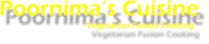 Poornima�s Cuisine        			Vegetarian Fusion Cooking