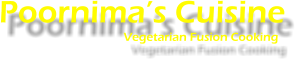 Poornima’s Cuisine        			Vegetarian Fusion Cooking